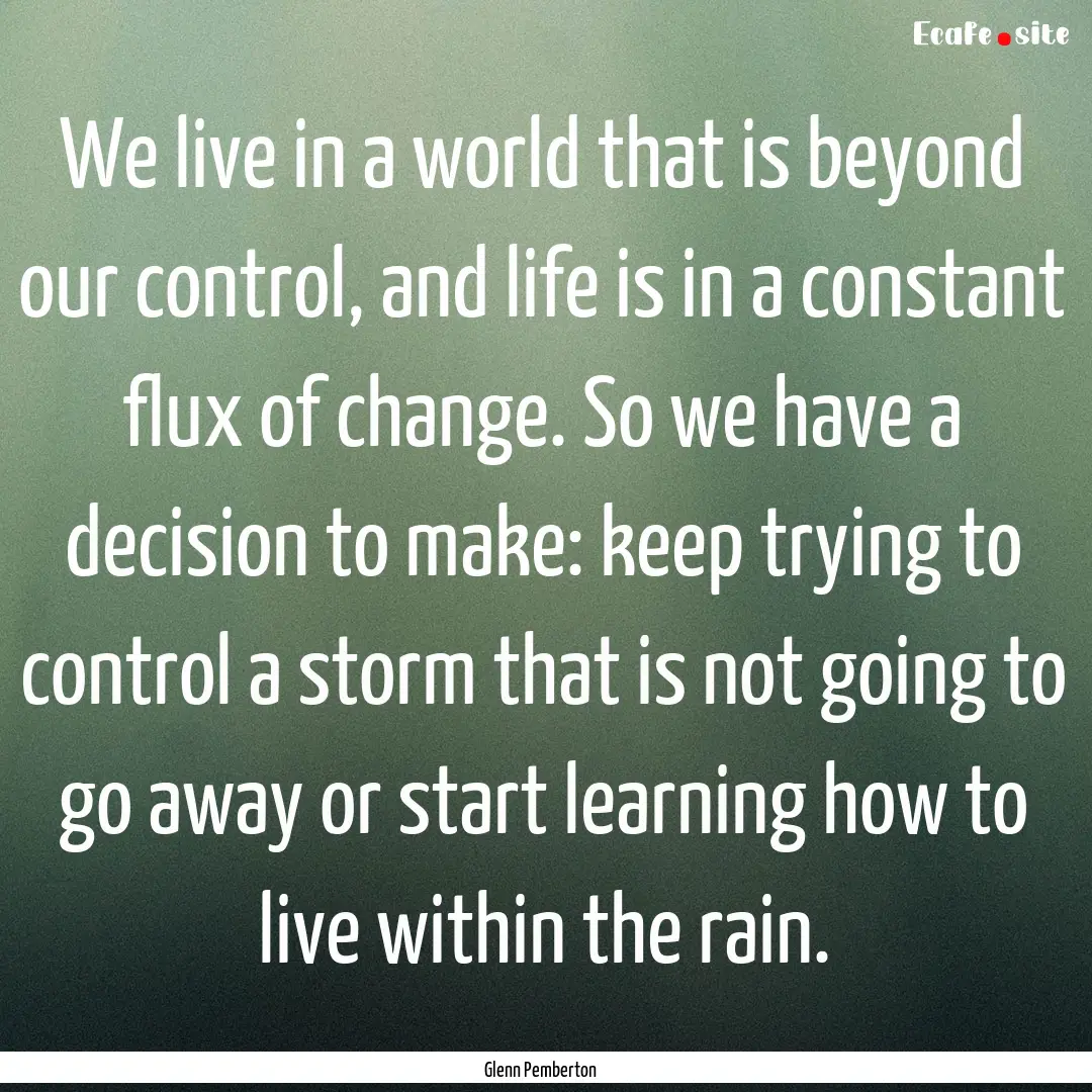 We live in a world that is beyond our control,.... : Quote by Glenn Pemberton