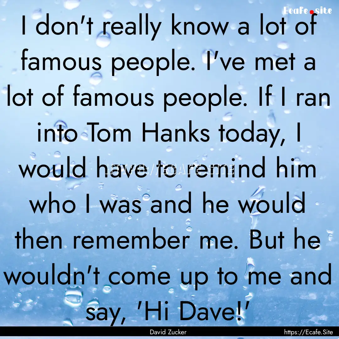 I don't really know a lot of famous people..... : Quote by David Zucker