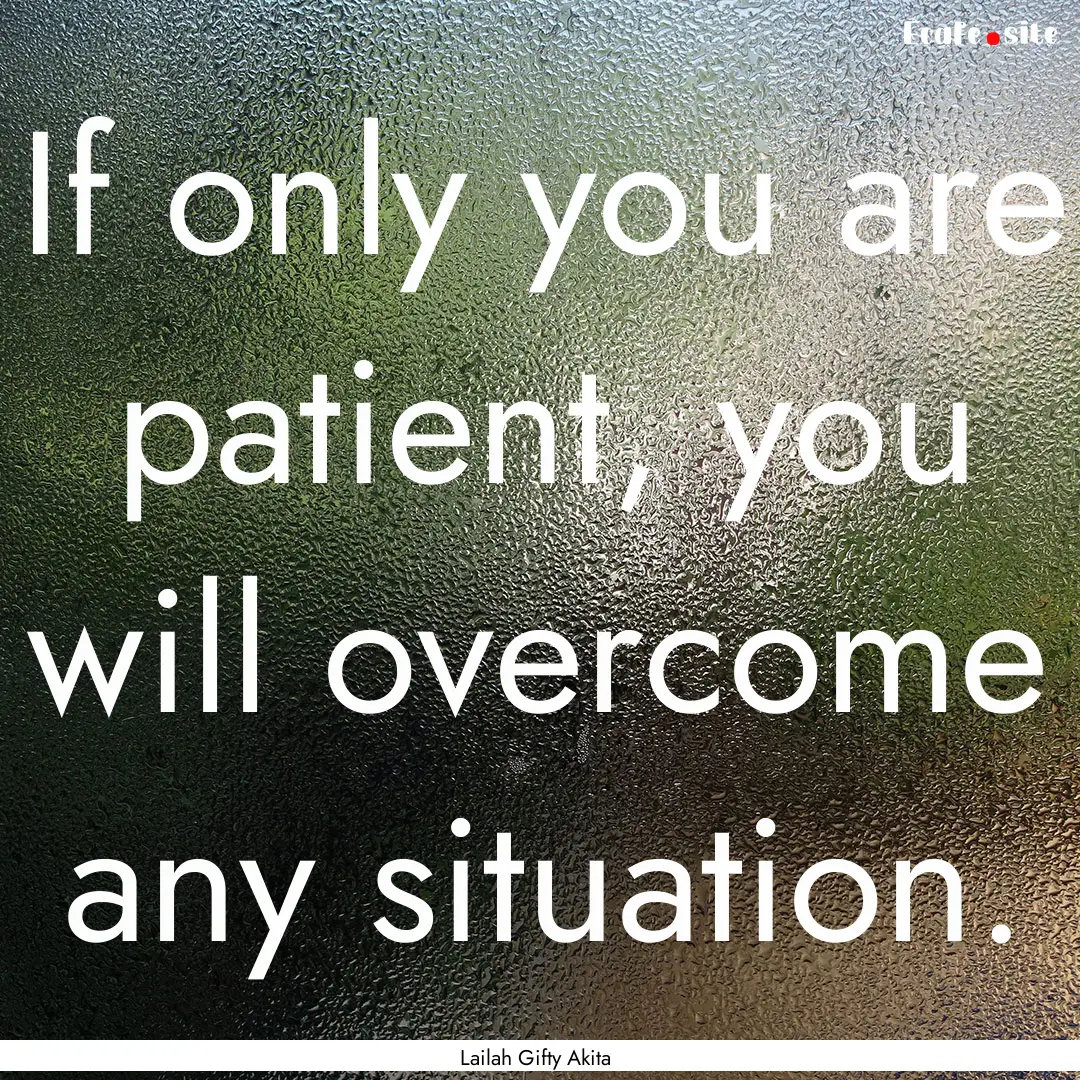 If only you are patient, you will overcome.... : Quote by Lailah Gifty Akita