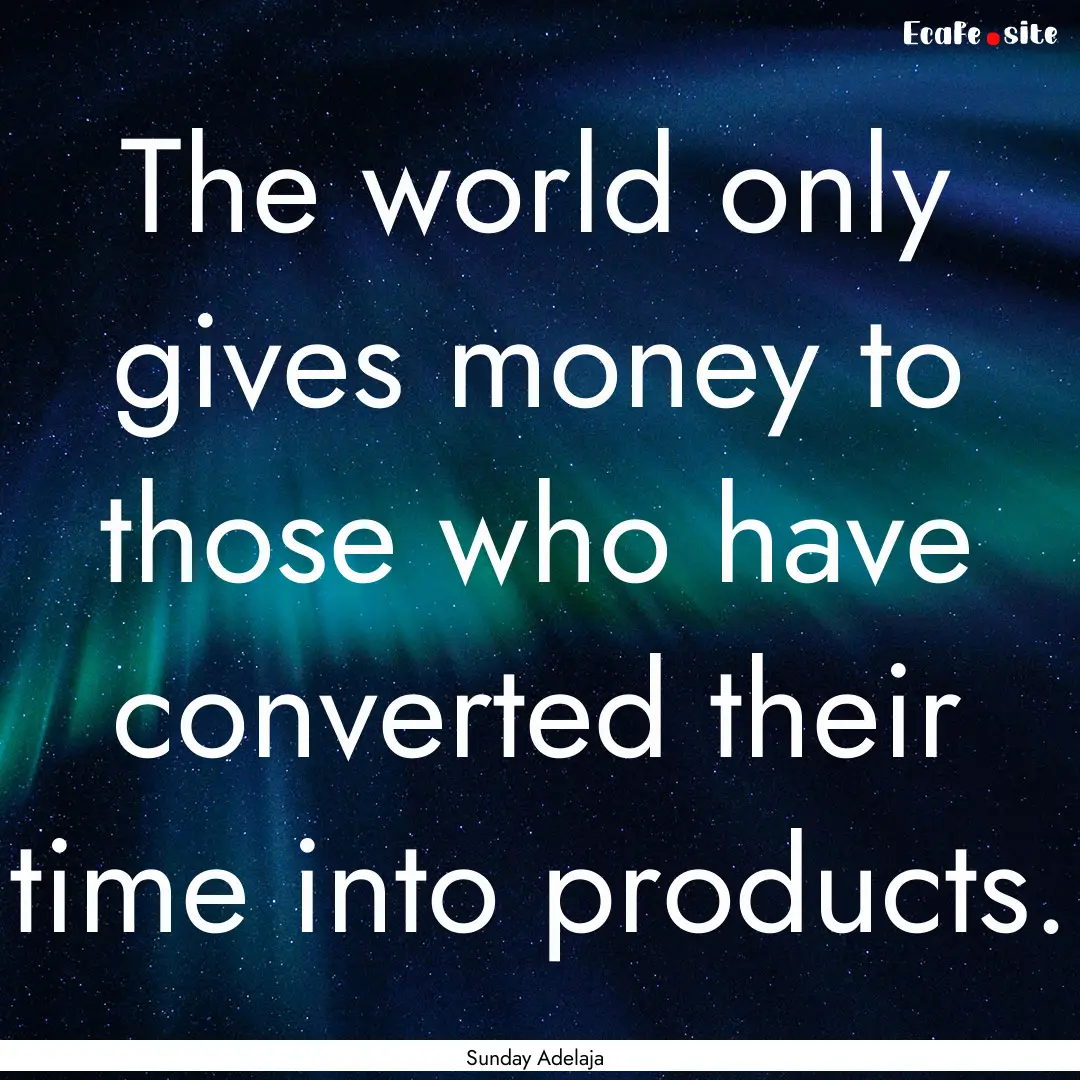 The world only gives money to those who have.... : Quote by Sunday Adelaja