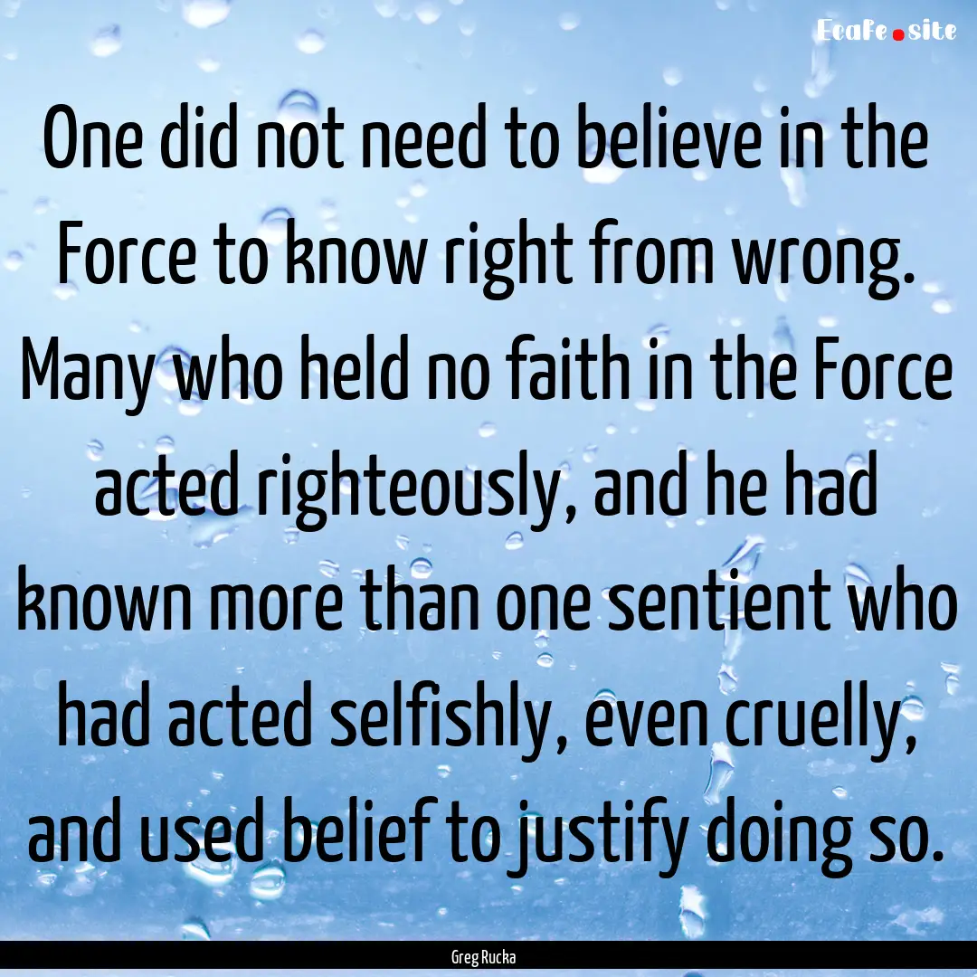 One did not need to believe in the Force.... : Quote by Greg Rucka