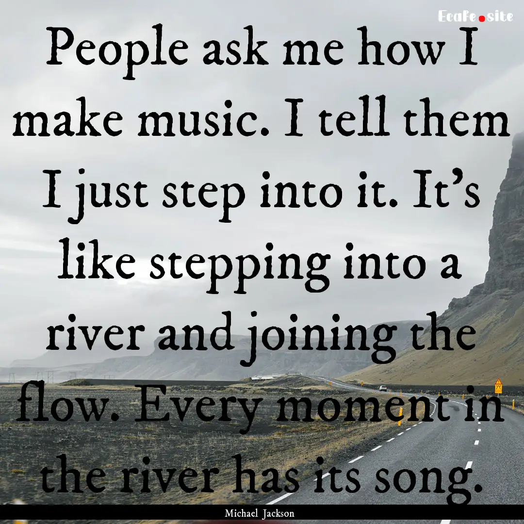 People ask me how I make music. I tell them.... : Quote by Michael Jackson