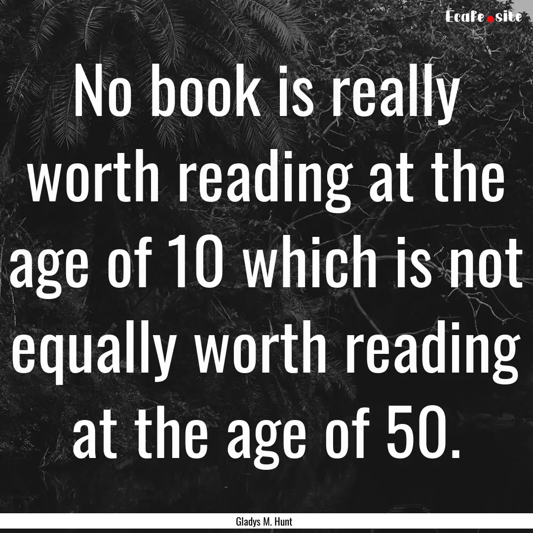 No book is really worth reading at the age.... : Quote by Gladys M. Hunt