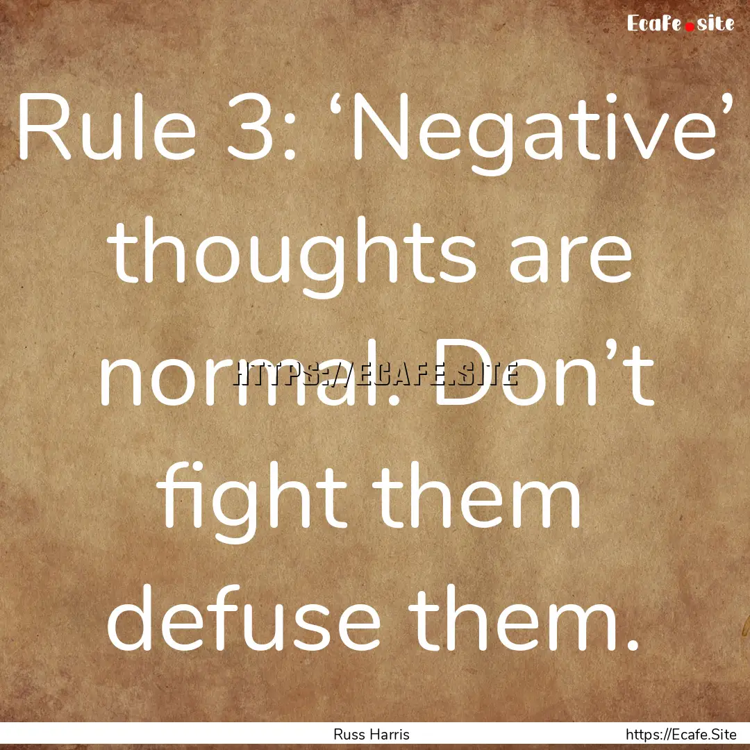 Rule 3: ‘Negative’ thoughts are normal..... : Quote by Russ Harris