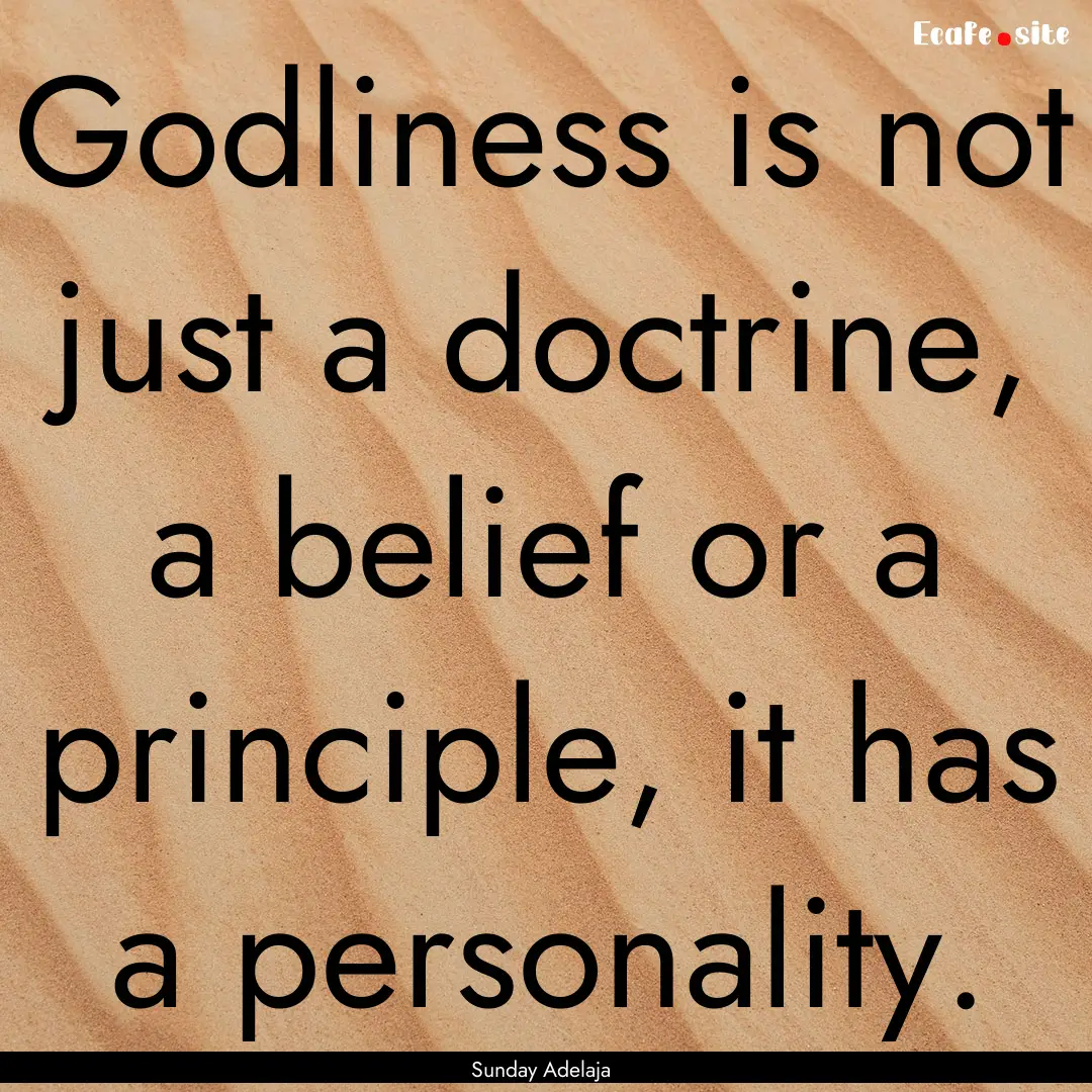 Godliness is not just a doctrine, a belief.... : Quote by Sunday Adelaja