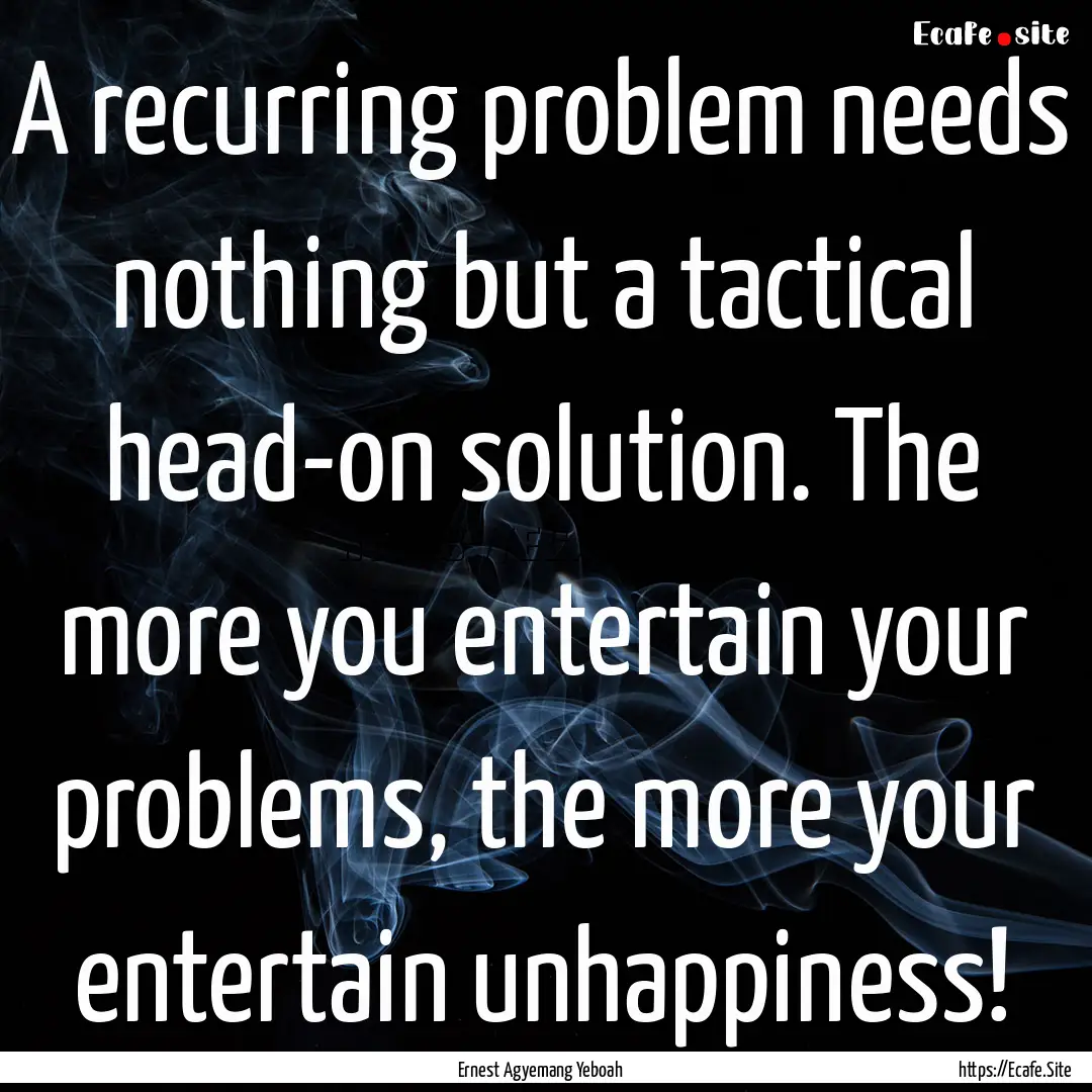 A recurring problem needs nothing but a tactical.... : Quote by Ernest Agyemang Yeboah