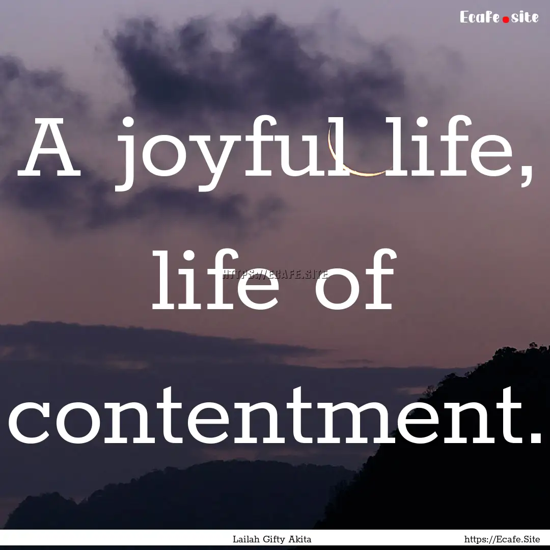 A joyful life, life of contentment. : Quote by Lailah Gifty Akita