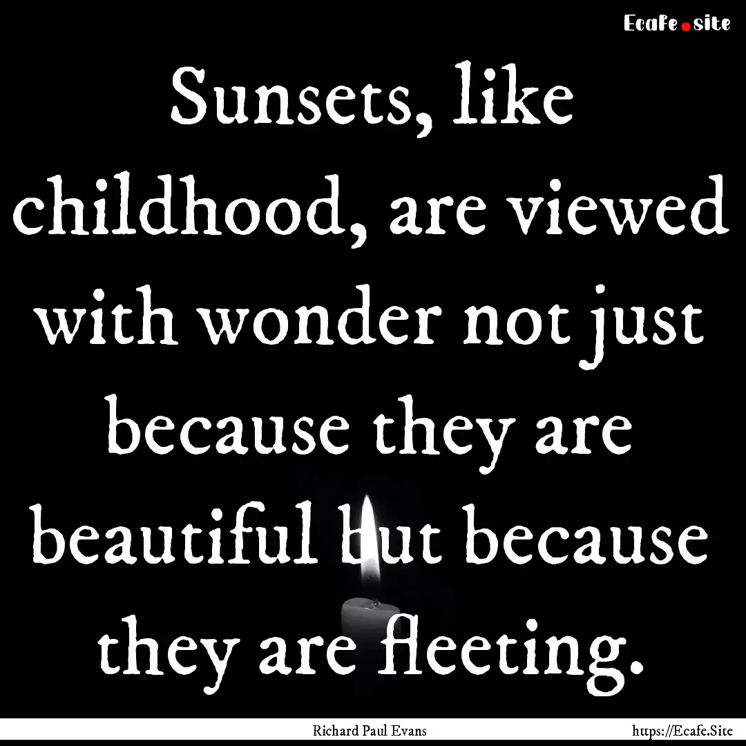 Sunsets, like childhood, are viewed with.... : Quote by Richard Paul Evans