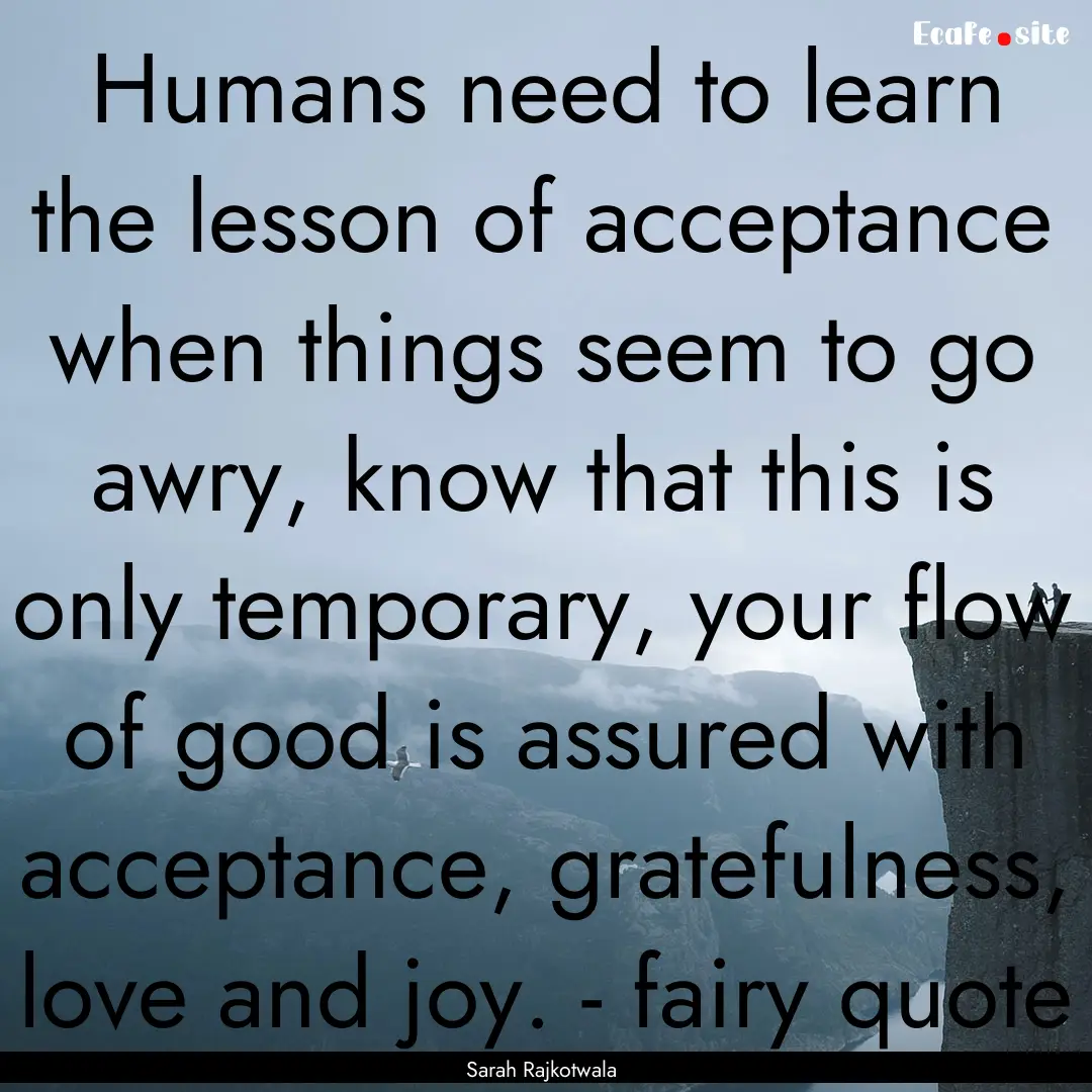 Humans need to learn the lesson of acceptance.... : Quote by Sarah Rajkotwala