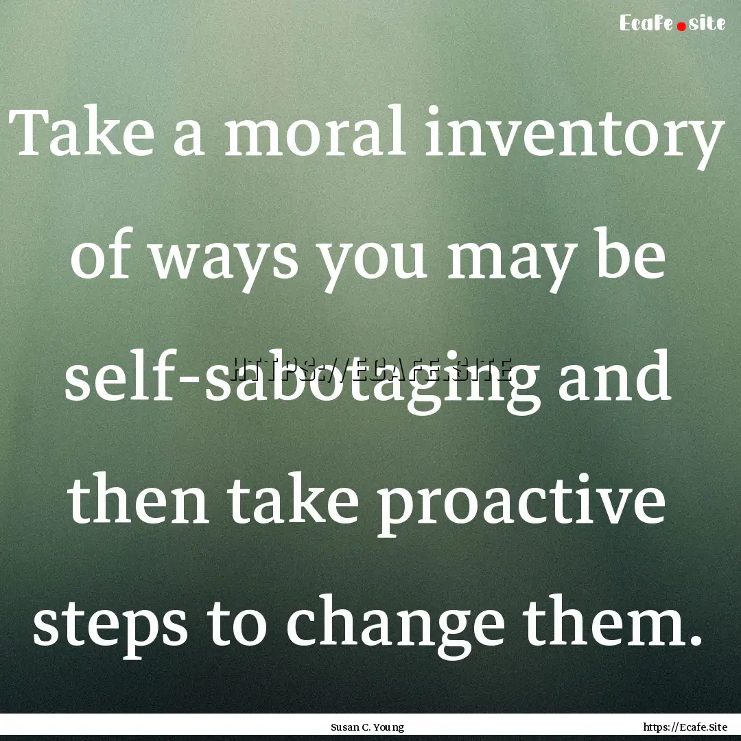 Take a moral inventory of ways you may be.... : Quote by Susan C. Young