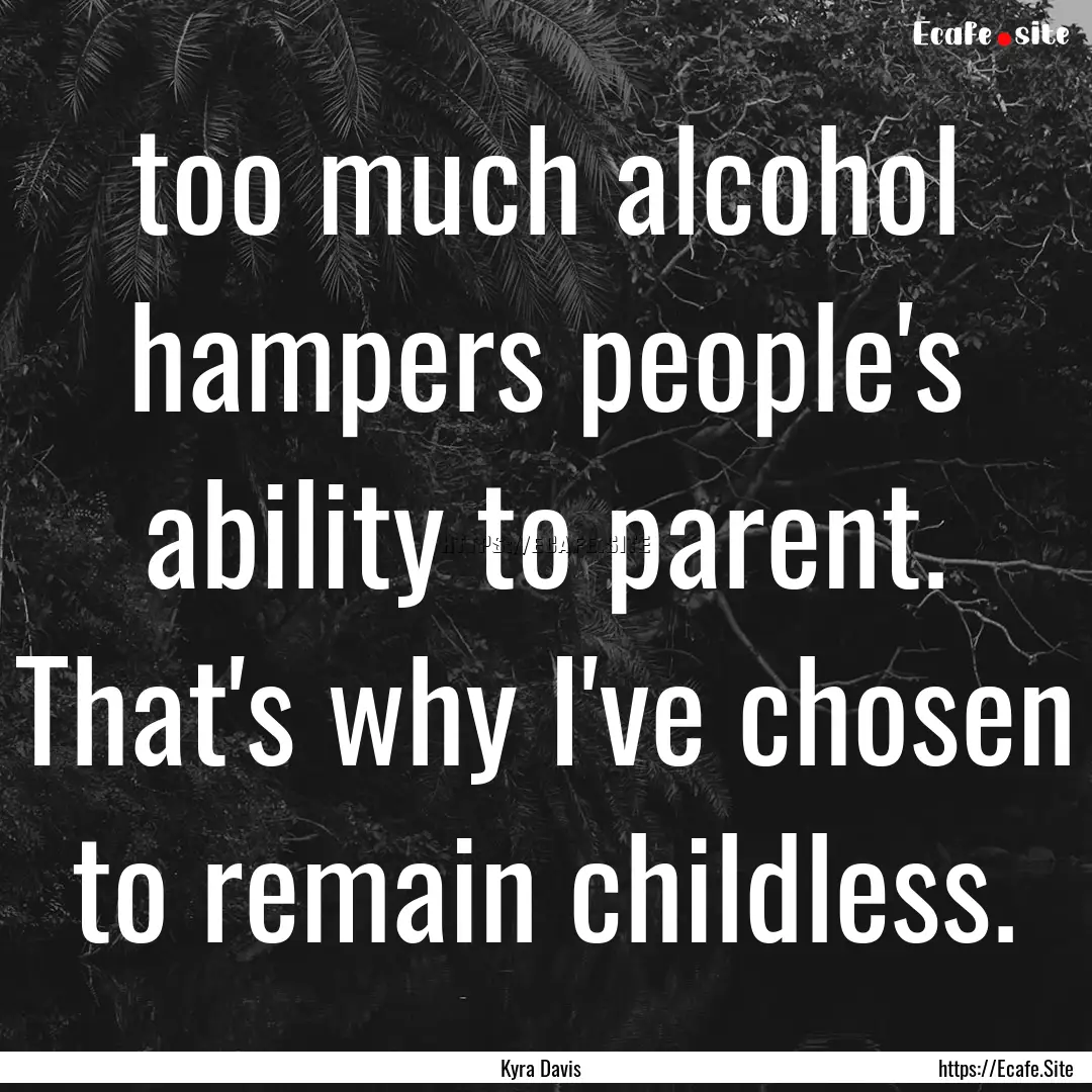 too much alcohol hampers people's ability.... : Quote by Kyra Davis