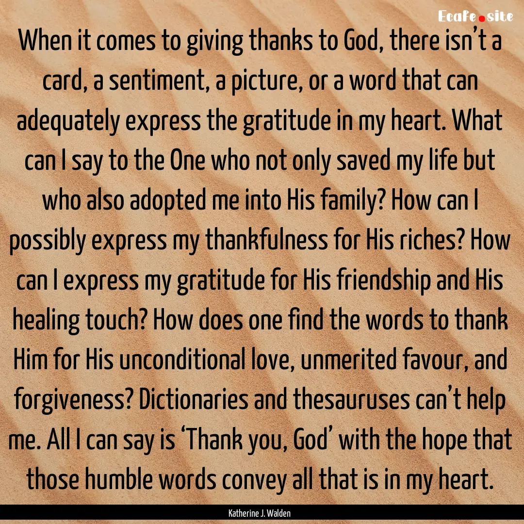 When it comes to giving thanks to God, there.... : Quote by Katherine J. Walden