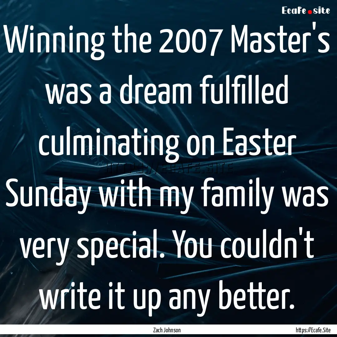 Winning the 2007 Master's was a dream fulfilled.... : Quote by Zach Johnson