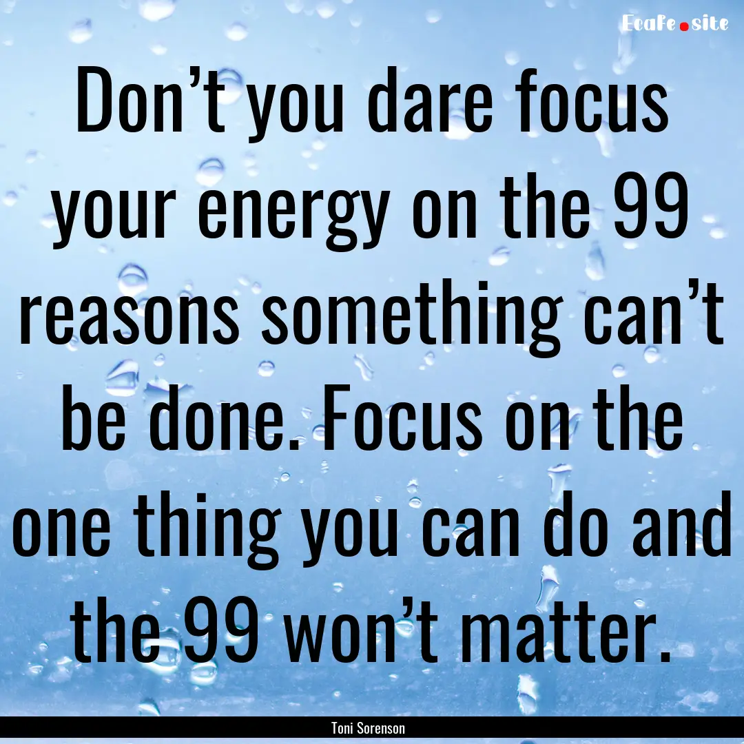 Don’t you dare focus your energy on the.... : Quote by Toni Sorenson