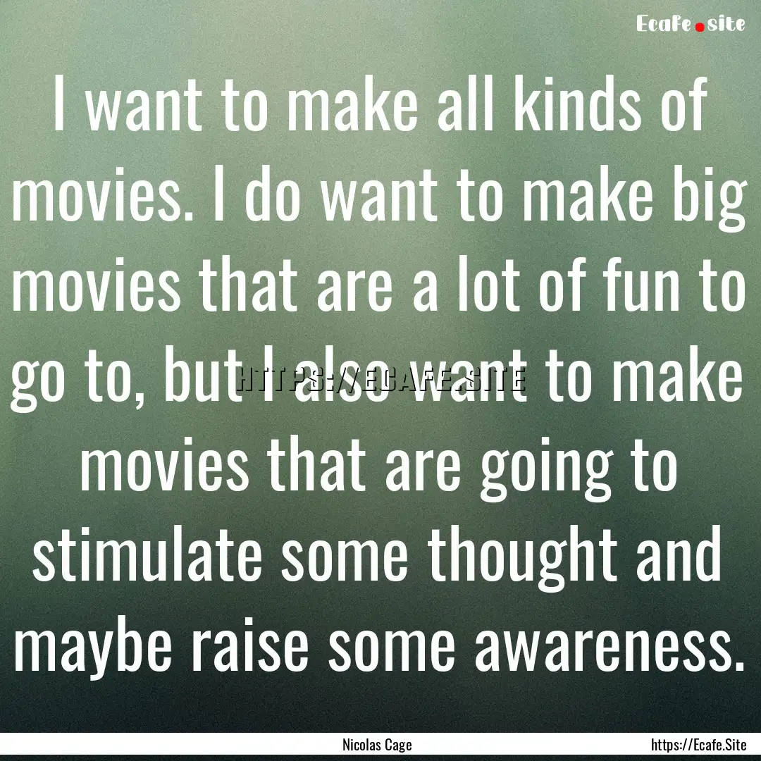 I want to make all kinds of movies. I do.... : Quote by Nicolas Cage