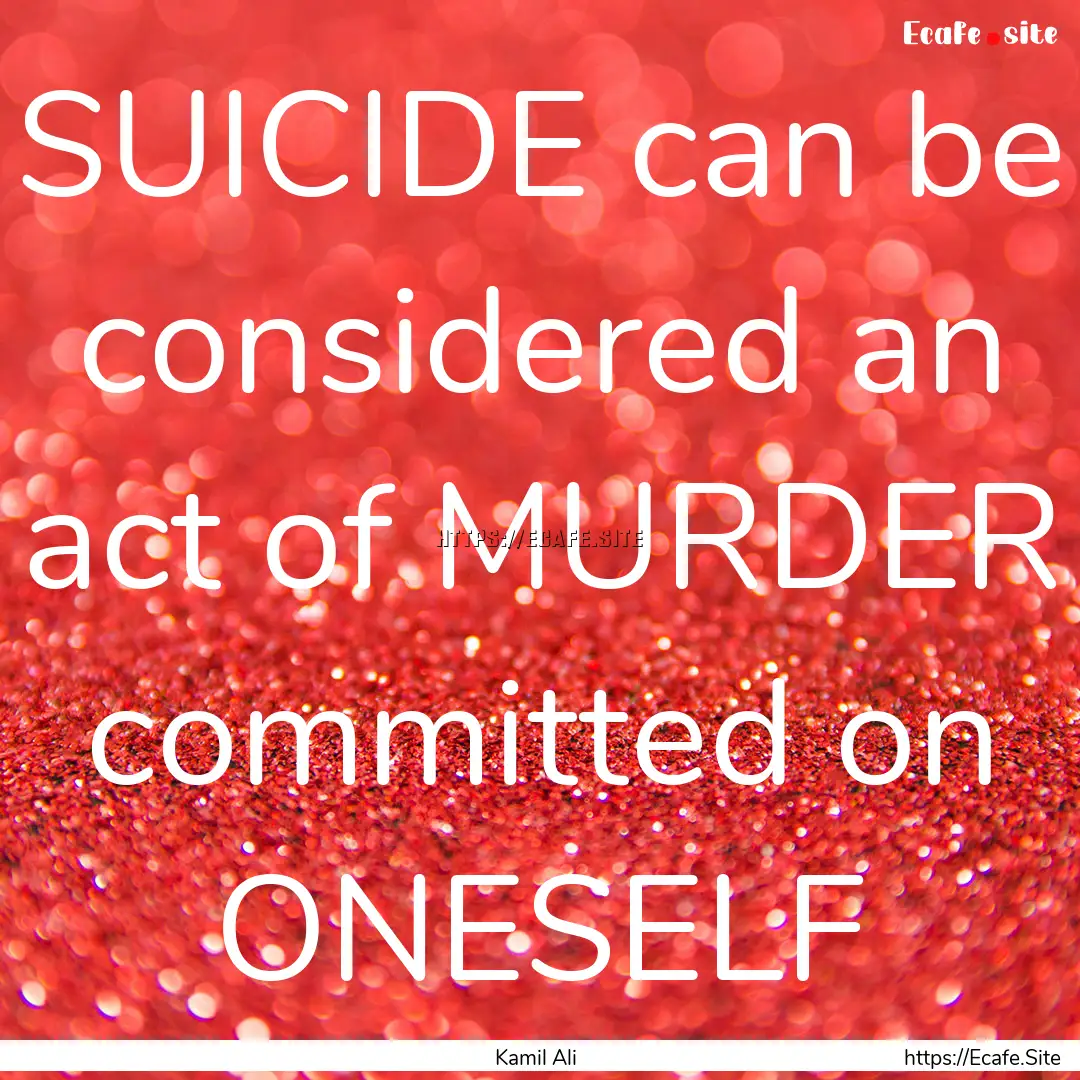 SUICIDE can be considered an act of MURDER.... : Quote by Kamil Ali