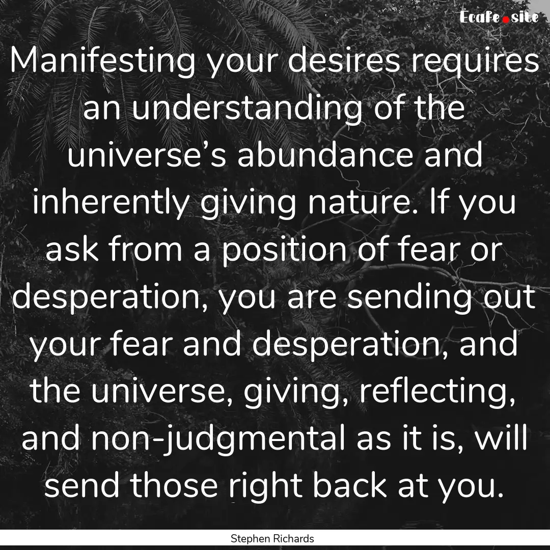 Manifesting your desires requires an understanding.... : Quote by Stephen Richards