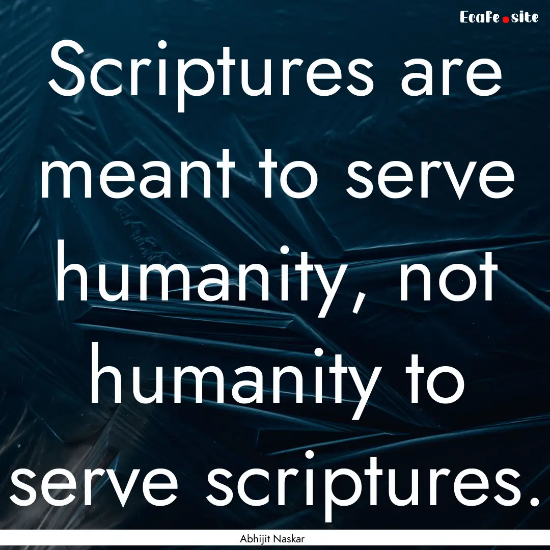 Scriptures are meant to serve humanity, not.... : Quote by Abhijit Naskar