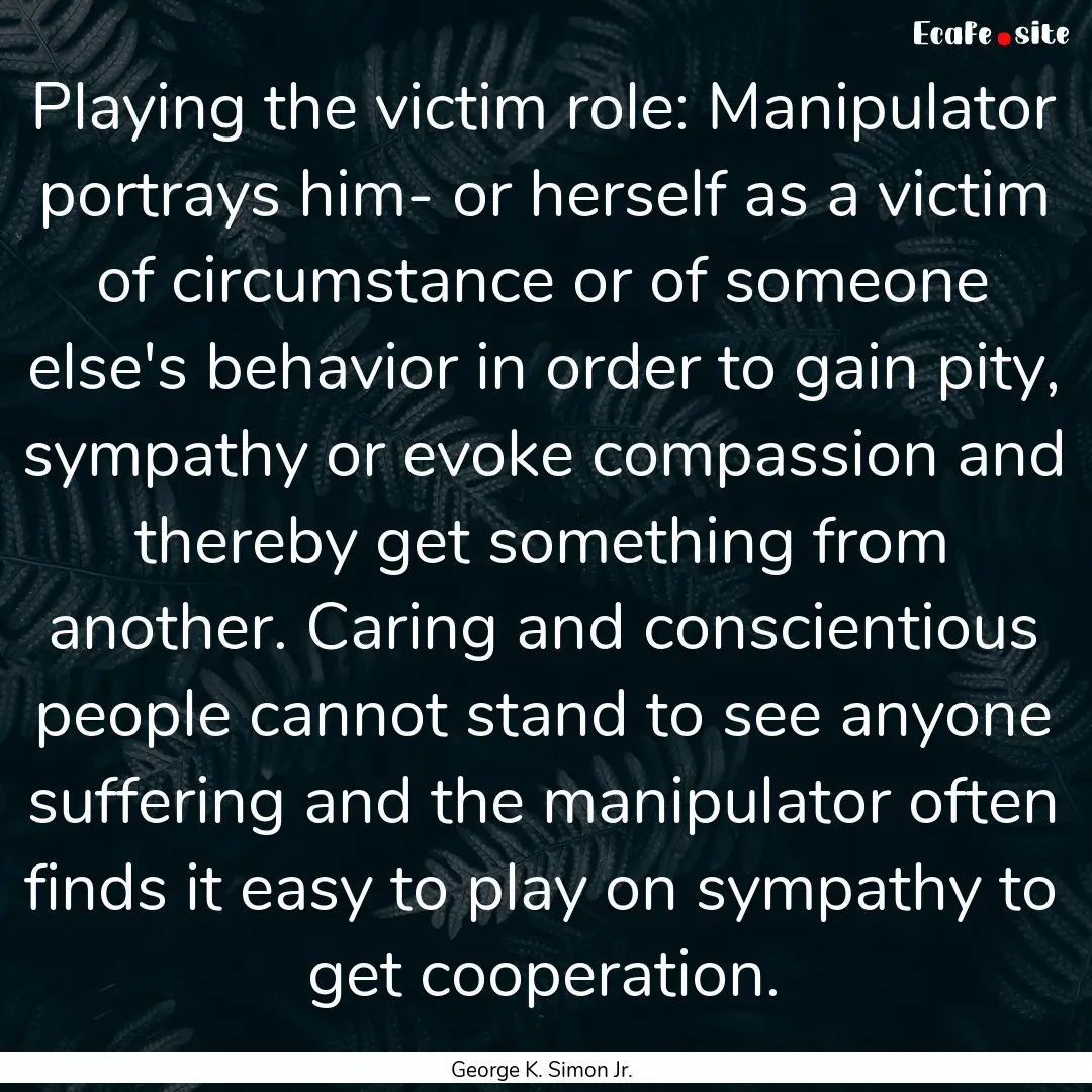 Playing the victim role: Manipulator portrays.... : Quote by George K. Simon Jr.