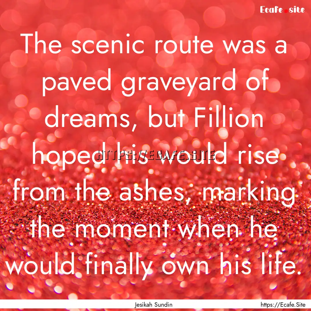 The scenic route was a paved graveyard of.... : Quote by Jesikah Sundin