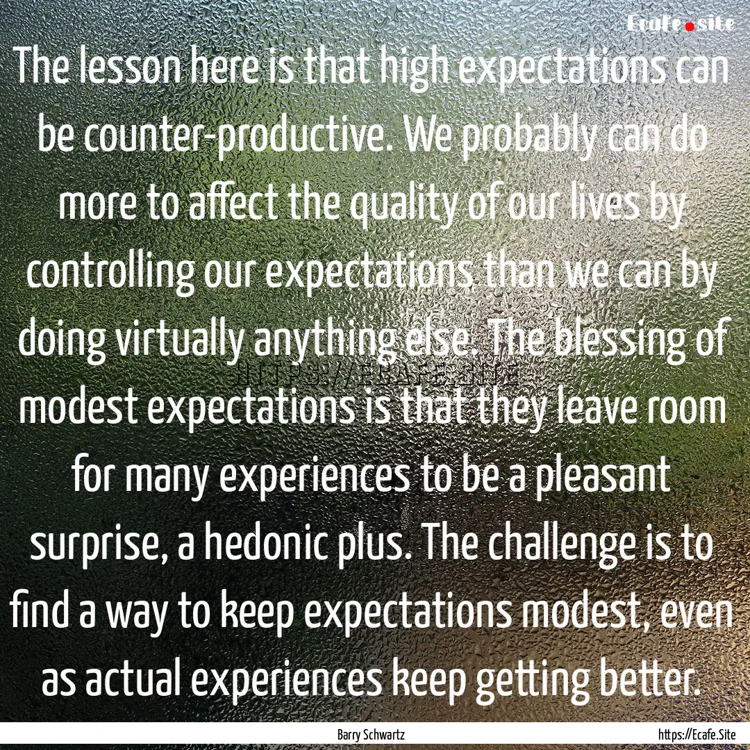 The lesson here is that high expectations.... : Quote by Barry Schwartz