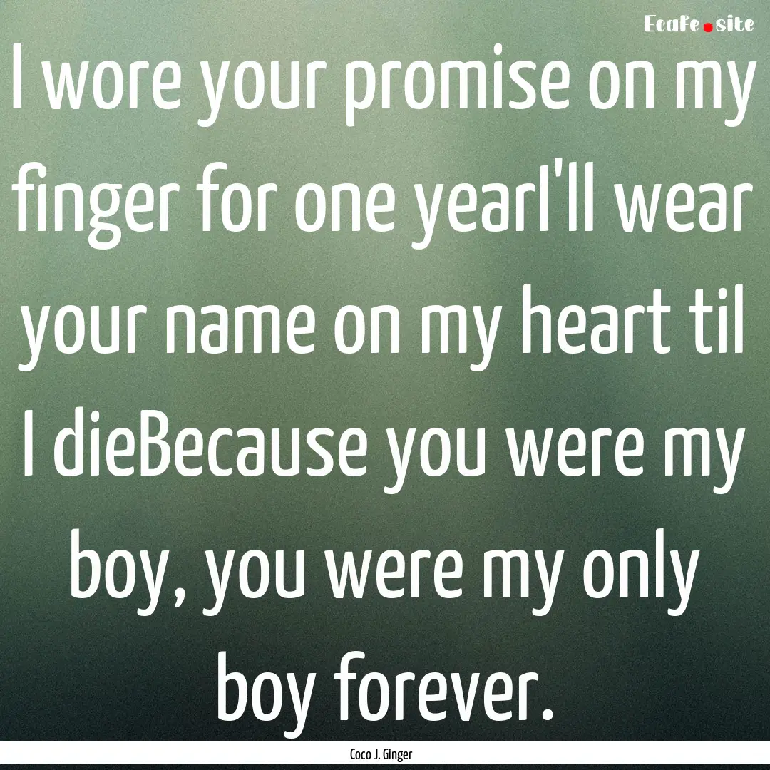 I wore your promise on my finger for one.... : Quote by Coco J. Ginger