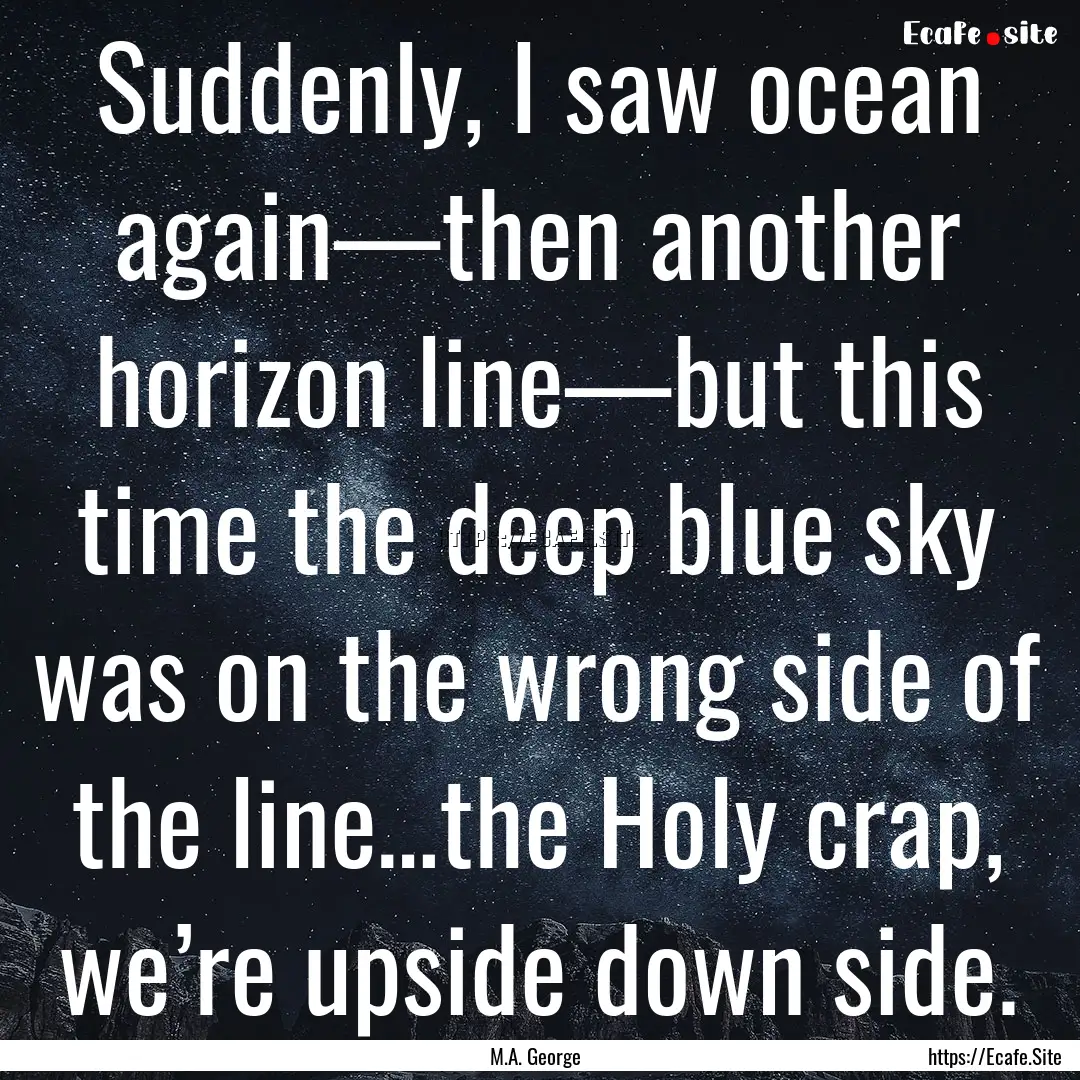 Suddenly, I saw ocean again—then another.... : Quote by M.A. George