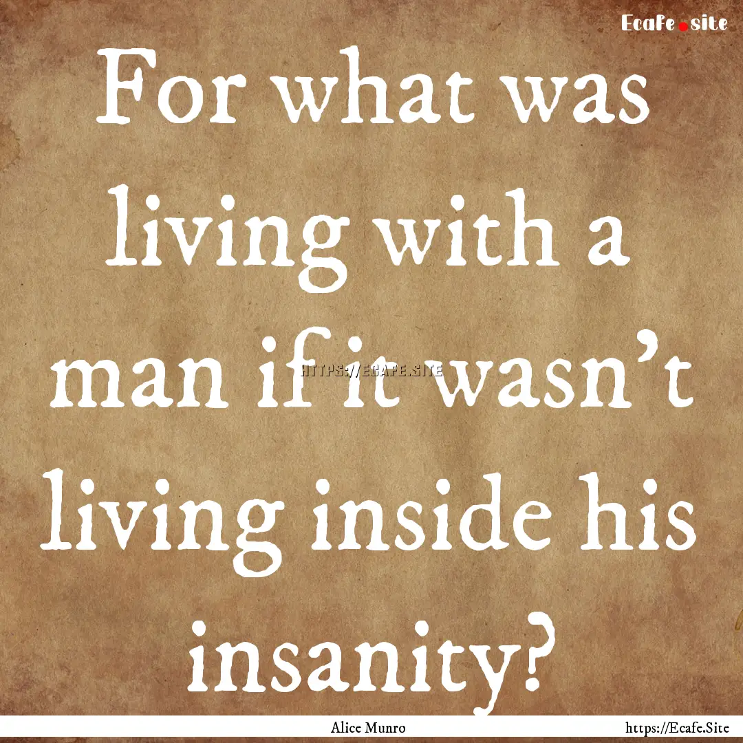 For what was living with a man if it wasn't.... : Quote by Alice Munro