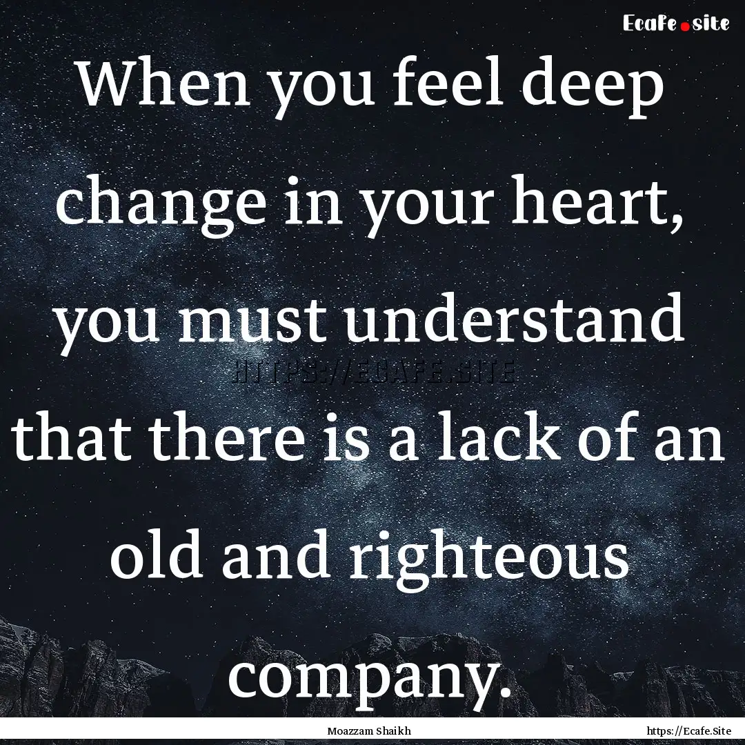 When you feel deep change in your heart,.... : Quote by Moazzam Shaikh