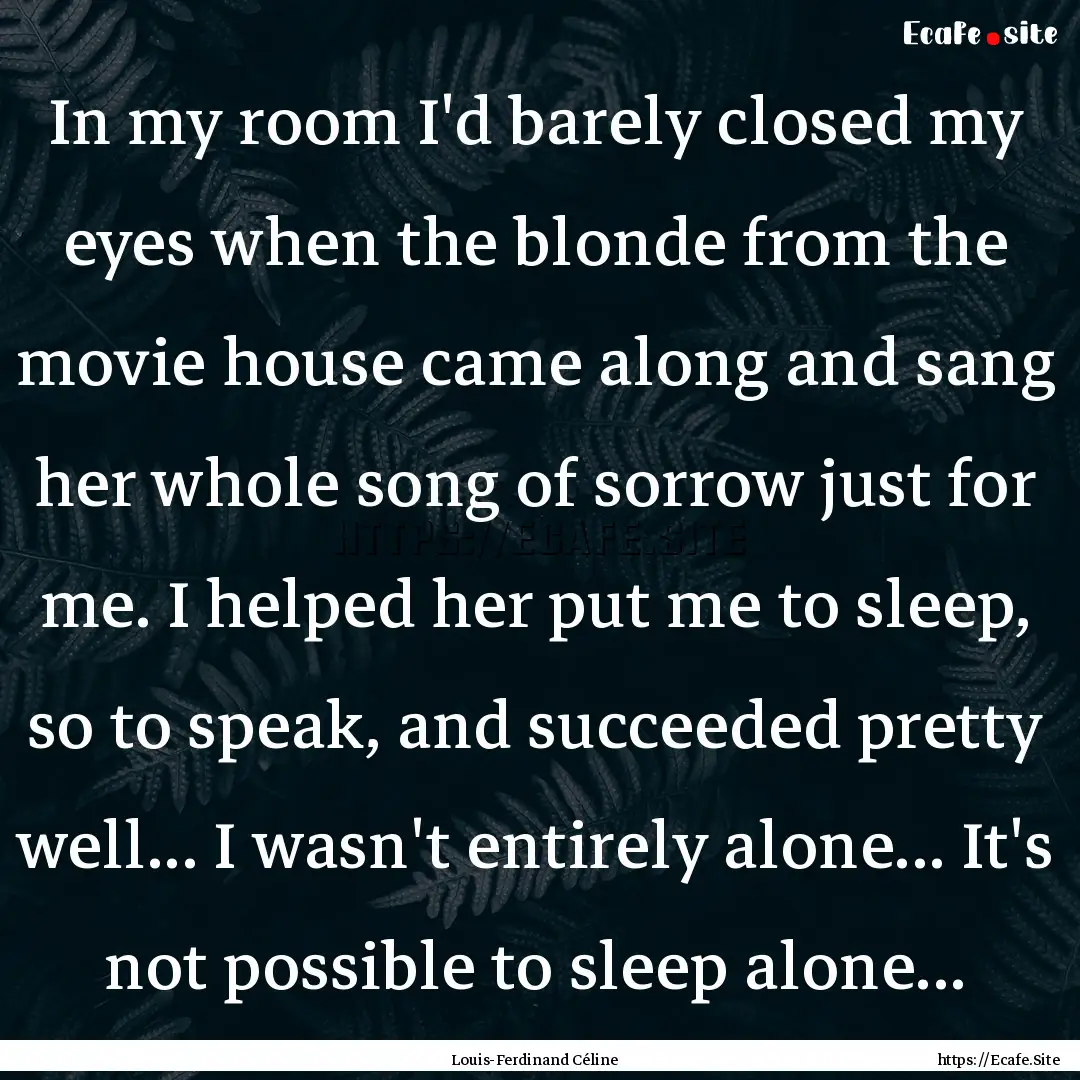 In my room I'd barely closed my eyes when.... : Quote by Louis-Ferdinand Céline