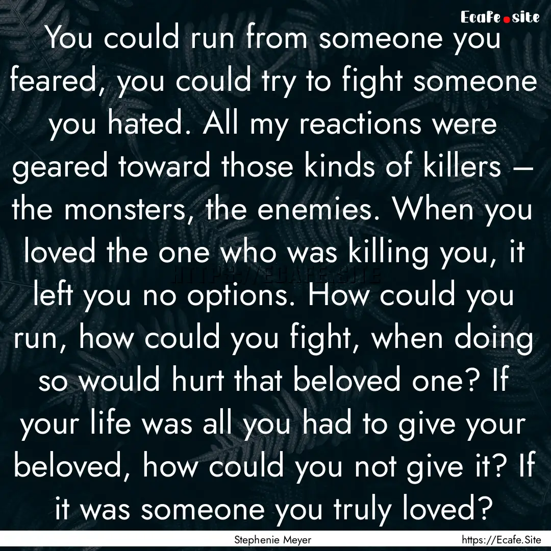 You could run from someone you feared, you.... : Quote by Stephenie Meyer