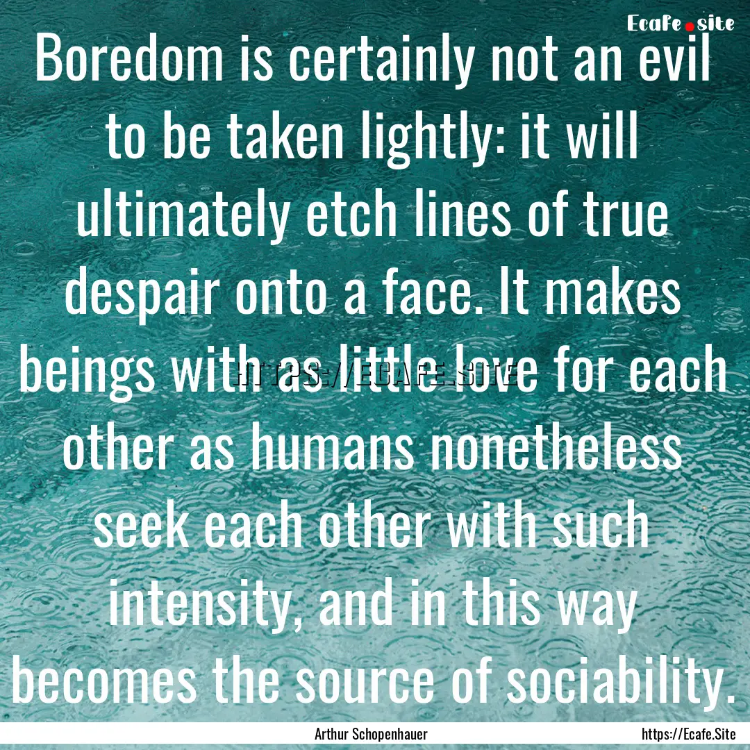 Boredom is certainly not an evil to be taken.... : Quote by Arthur Schopenhauer