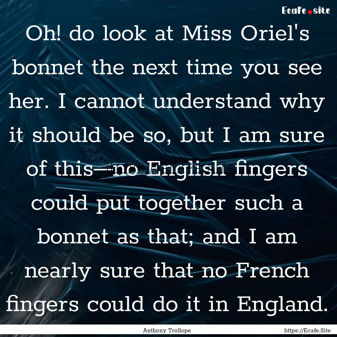 Oh! do look at Miss Oriel's bonnet the next.... : Quote by Anthony Trollope