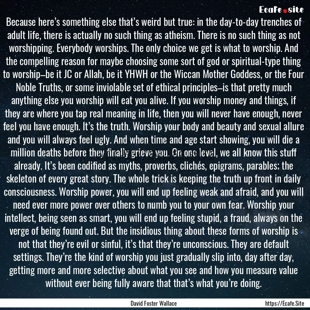 Because here’s something else that’s.... : Quote by David Foster Wallace