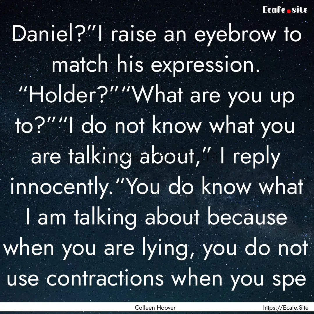 Daniel?”I raise an eyebrow to match his.... : Quote by Colleen Hoover