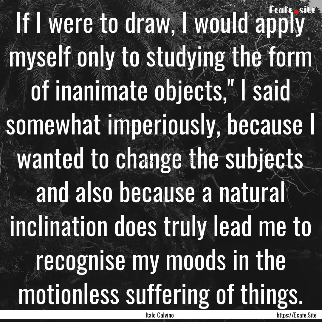 If I were to draw, I would apply myself only.... : Quote by Italo Calvino