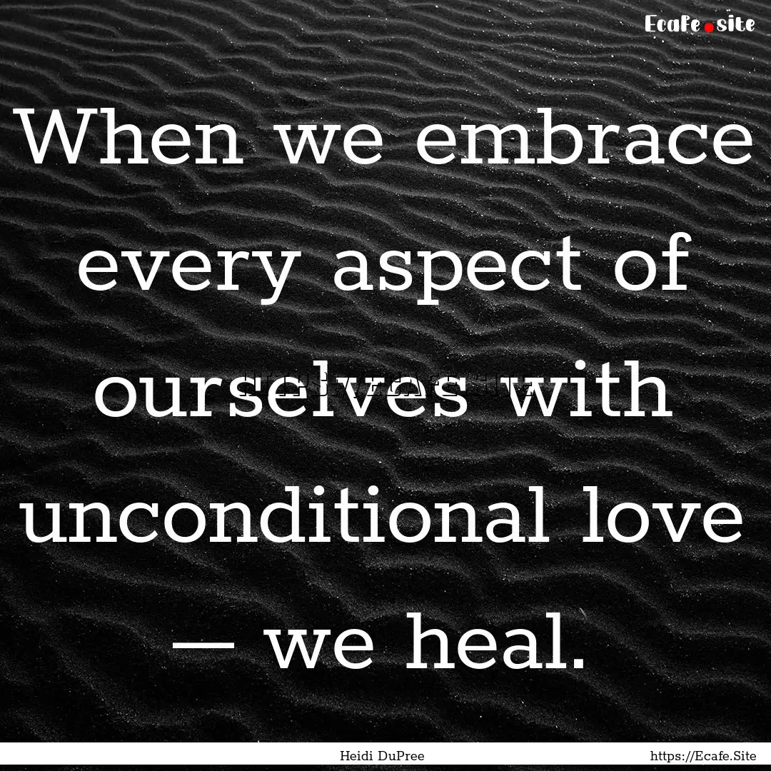 When we embrace every aspect of ourselves.... : Quote by Heidi DuPree