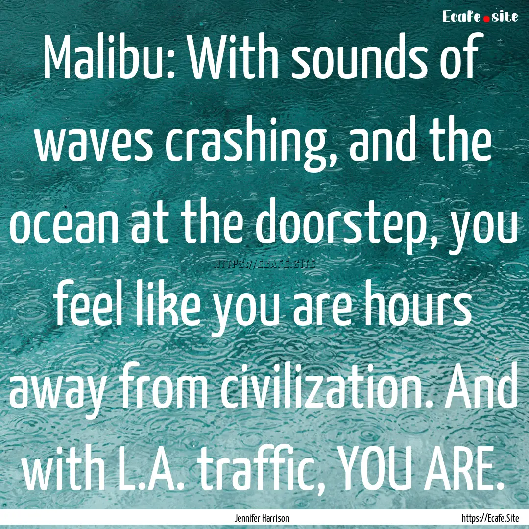 Malibu: With sounds of waves crashing, and.... : Quote by Jennifer Harrison