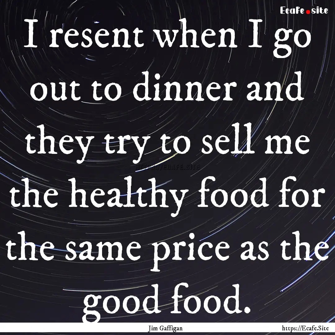 I resent when I go out to dinner and they.... : Quote by Jim Gaffigan