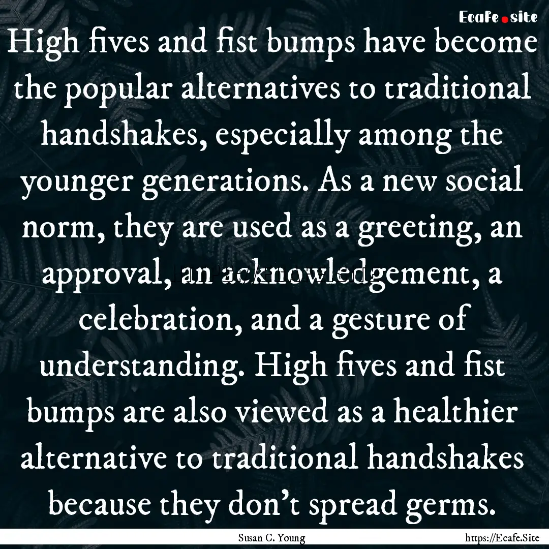 High fives and fist bumps have become the.... : Quote by Susan C. Young