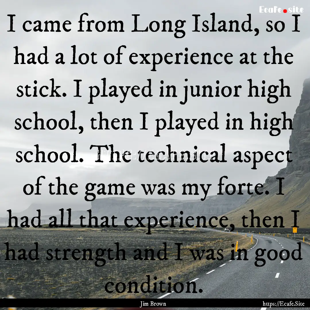 I came from Long Island, so I had a lot of.... : Quote by Jim Brown