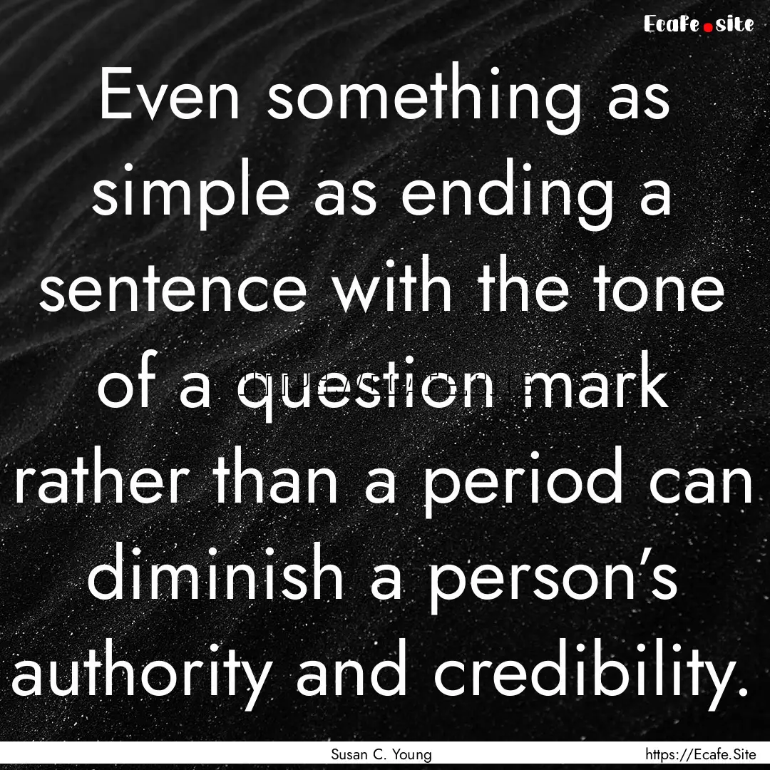 Even something as simple as ending a sentence.... : Quote by Susan C. Young