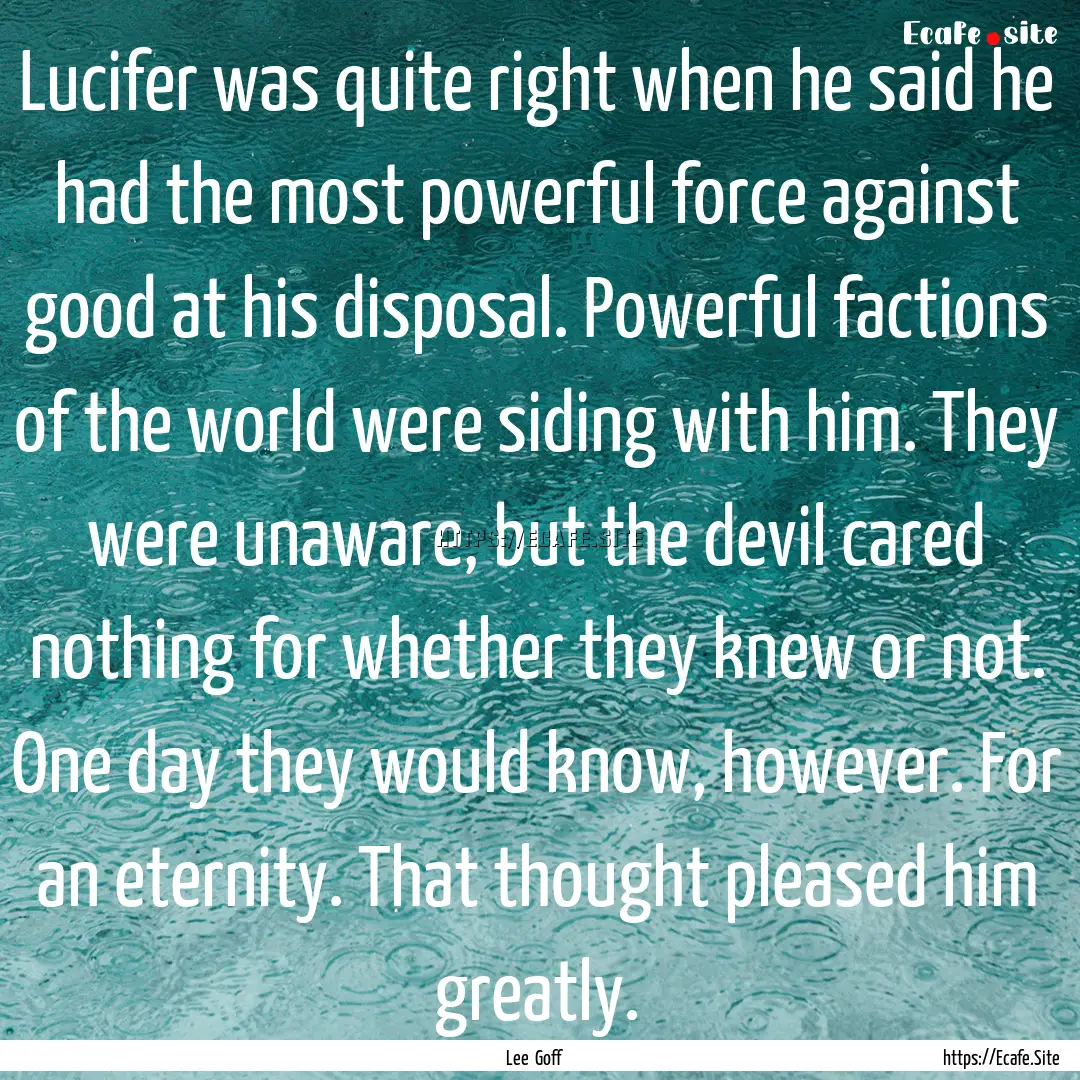 Lucifer was quite right when he said he had.... : Quote by Lee Goff