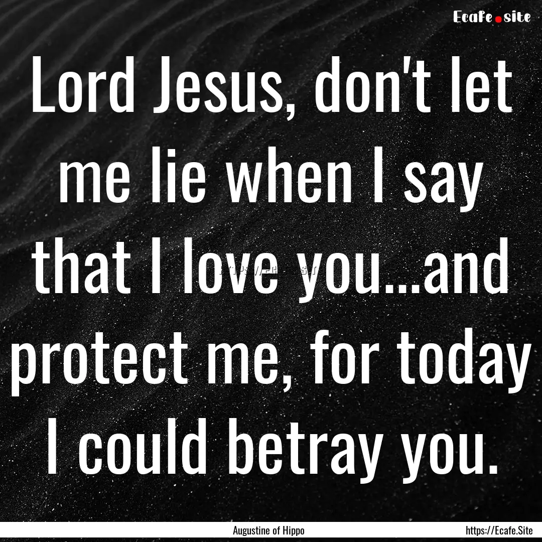 Lord Jesus, don't let me lie when I say that.... : Quote by Augustine of Hippo