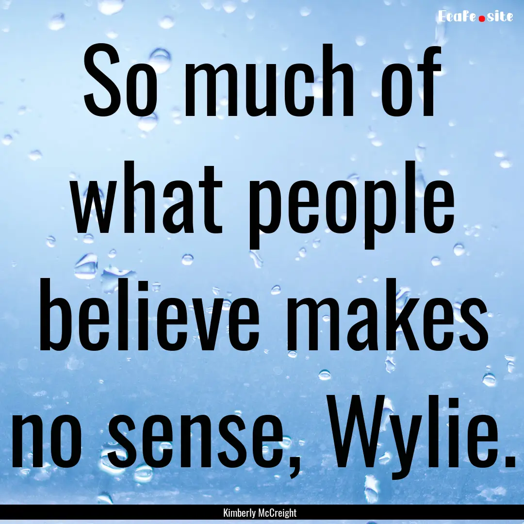 So much of what people believe makes no sense,.... : Quote by Kimberly McCreight