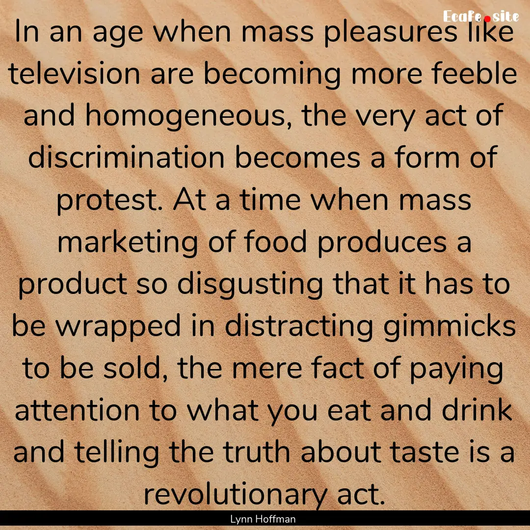 In an age when mass pleasures like television.... : Quote by Lynn Hoffman