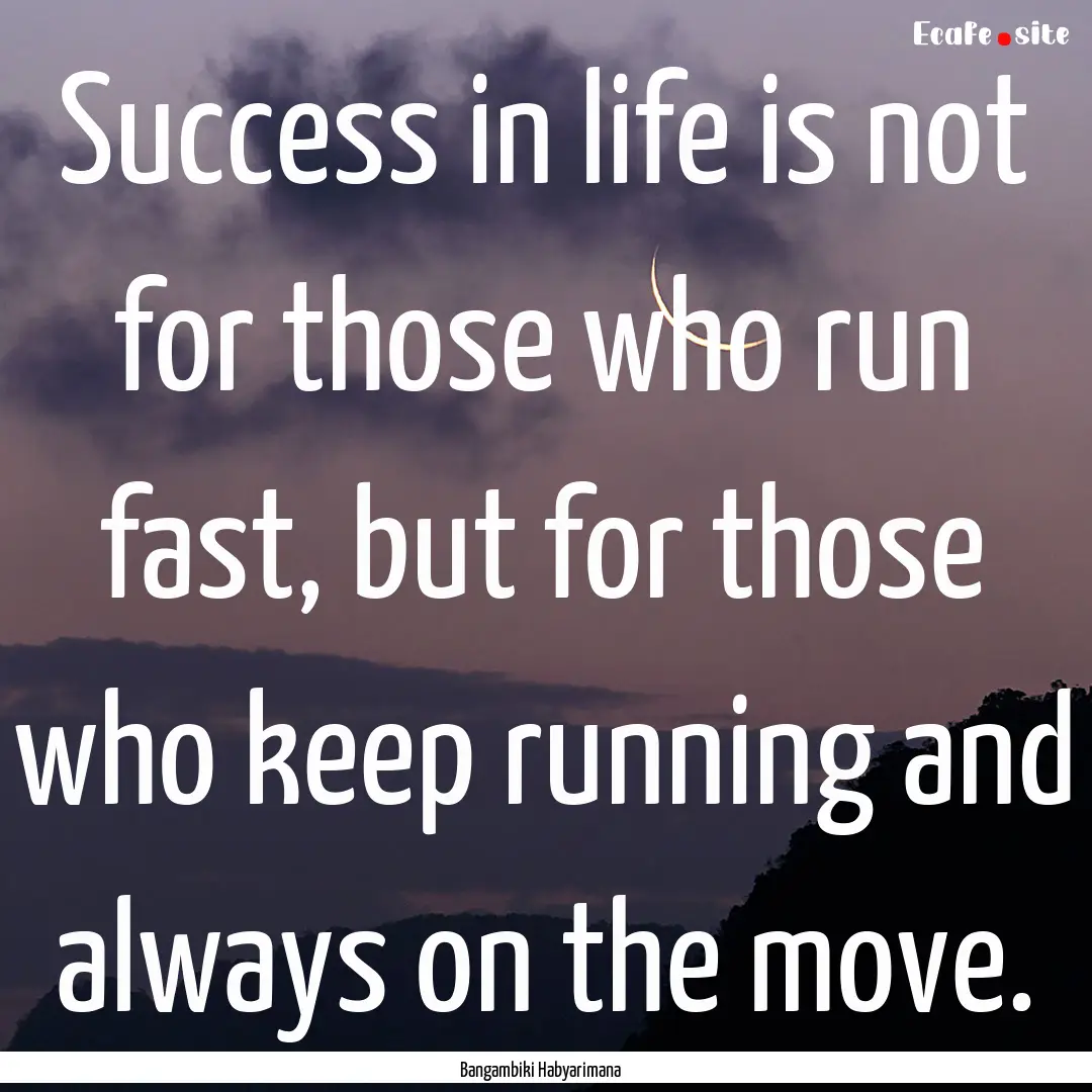 Success in life is not for those who run.... : Quote by Bangambiki Habyarimana