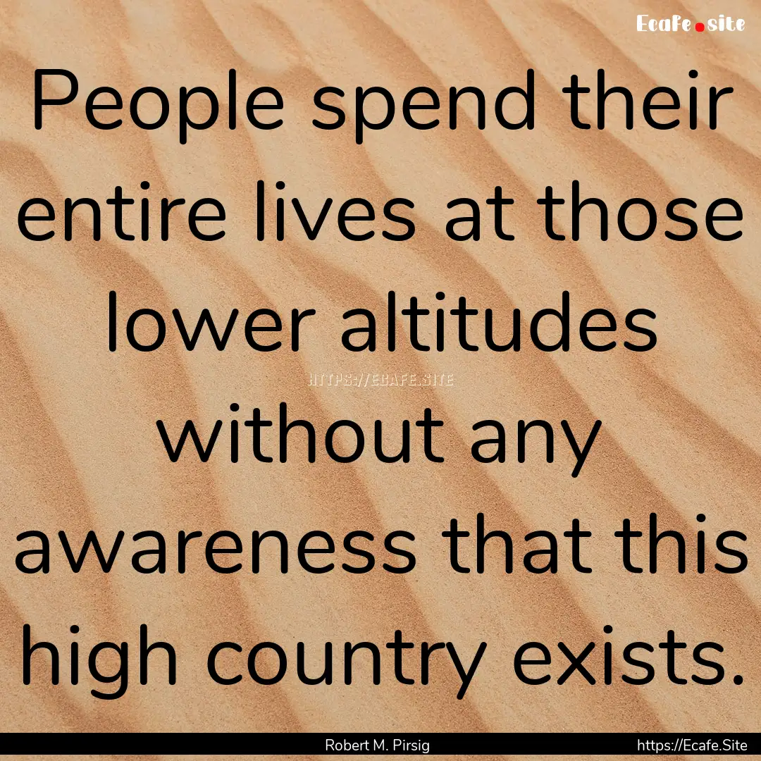 People spend their entire lives at those.... : Quote by Robert M. Pirsig