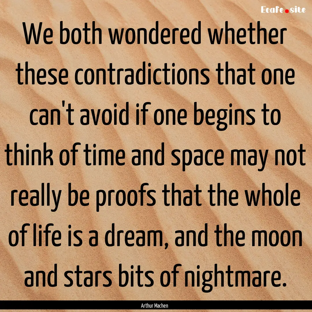 We both wondered whether these contradictions.... : Quote by Arthur Machen