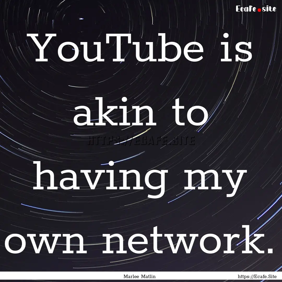 YouTube is akin to having my own network..... : Quote by Marlee Matlin